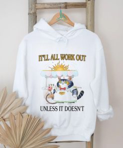 It'll All Work Out Unless It Doesn't Shirt