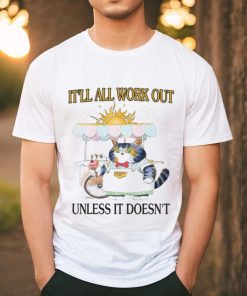 It'll All Work Out Unless It Doesn't Shirt