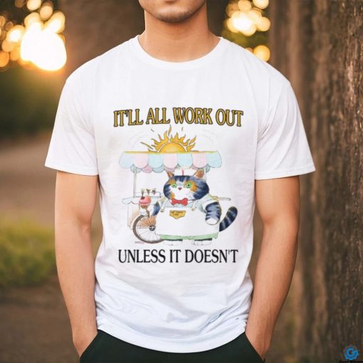 It’ll All Work Out Unless It Doesn’t Shirt