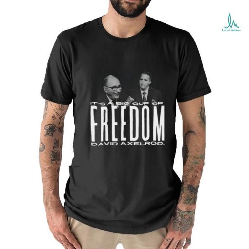 It’s A Big Cup A Freedom David Exelrod Shirt