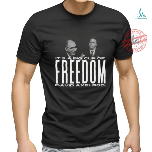 It’s A Big Cup A Freedom David Exelrod Shirt