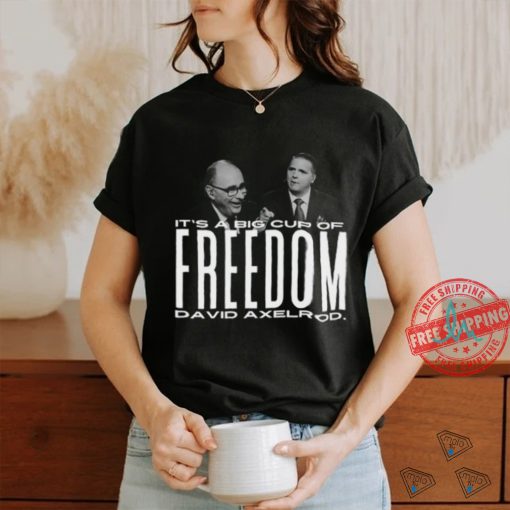 It’s A Big Cup A Freedom David Exelrod Shirt