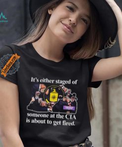 It’s Either Staged Or Cia Trump Someone At The Cia Is About To Get Fired Shirt