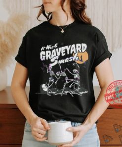 Its Was A Graveyard Smash Skeleton Halloween shirt