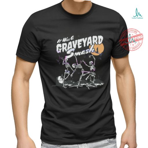 Its Was A Graveyard Smash Skeleton Halloween shirt