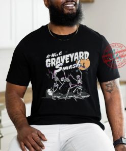 Its Was A Graveyard Smash Skeleton Halloween shirt