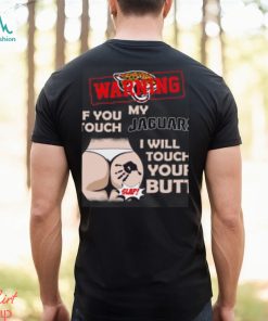 Jacksonville Jaguars NFL Football Warning If You Touch My Team I Will Touch My Butt T Shirt, hoodie, sweater, long sleeve and tank top Jacksonville Jaguars NFL Football Warning If You Touch My Team I Will Touch My Butt T Shirt