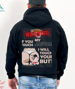 Jacksonville Jaguars NFL Football Warning If You Touch My Team I Will Touch My Butt T Shirt, hoodie, sweater, long sleeve and tank top Jacksonville Jaguars NFL Football Warning If You Touch My Team I Will Touch My Butt T Shirt