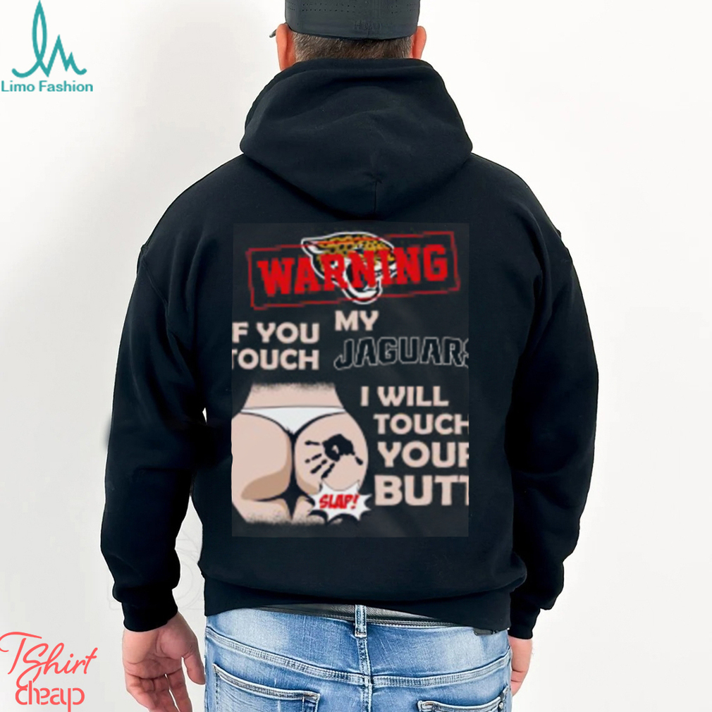Jacksonville Jaguars NFL Football Warning If You Touch My Team I Will Touch My Butt T Shirt Jacksonville Jaguars NFL Football Warning If You Touch My Team I Will Touch My Butt T Shirt