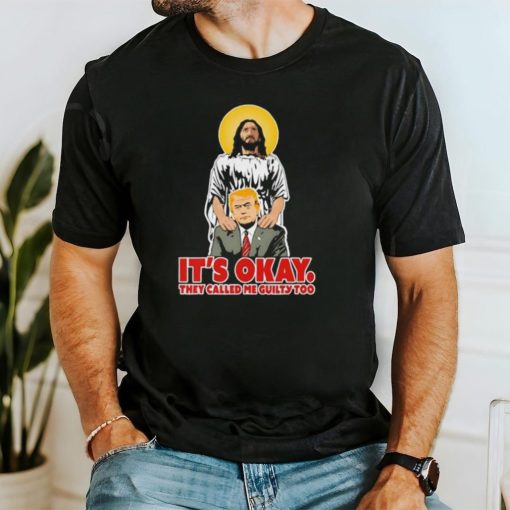 Jesus and Trump it’s okay they called me guilty too shirt