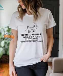 Jhys Born To Gamble World Is A Fuck Shirt