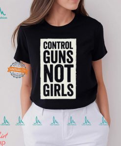 Joe Biden Control Guns Not Girls Tee Shirt