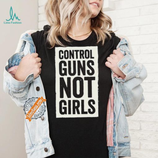 Joe Biden Control Guns Not Girls shirt
