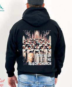 Joe Biden I Grew Up At The Black Church T shirt