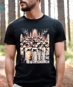 Joe Biden I Grew Up At The Black Church T shirt