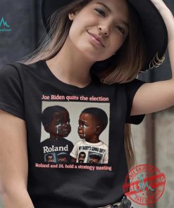 Joe Biden Quits The Election Roland And Dl Hold A Strategy Meeting Unisex T Shirt