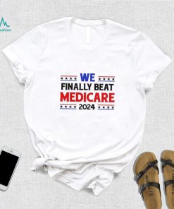 Joe Biden We Finally Beat Medicare 2024 shirt