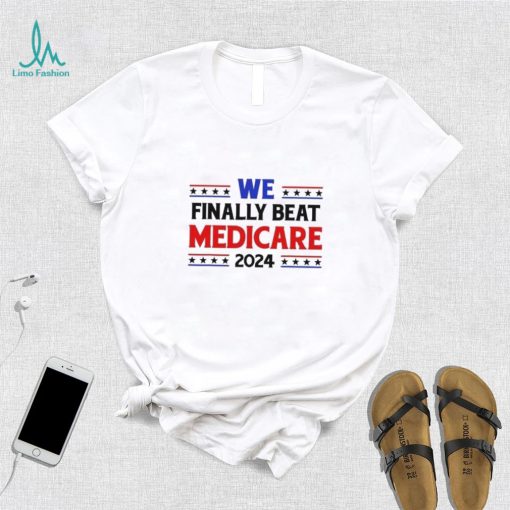 Joe Biden We Finally Beat Medicare 2024 shirt