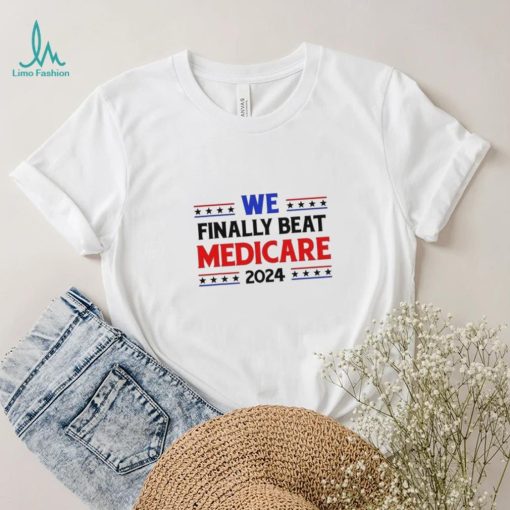 Joe Biden We Finally Beat Medicare 2024 shirt