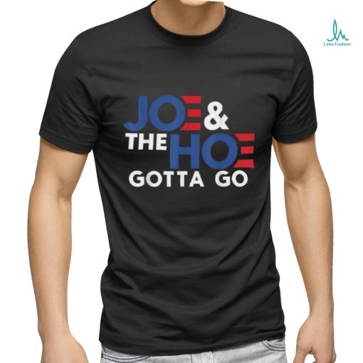 Joe and the h0 gotta go T shirt