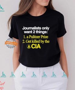 Journalists Only Want 2 Things 1 A Pulitzer Prize 2 Get Killed By The Cia Shirt