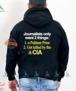 Journalists Only Want 2 Things 1 A Pulitzer Prize 2 Get Killed By The Cia Shirt, hoodie, sweater, long sleeve and tank top Journalists Only Want 2 Things 1 A Pulitzer Prize 2 Get Killed By The Cia Shirt