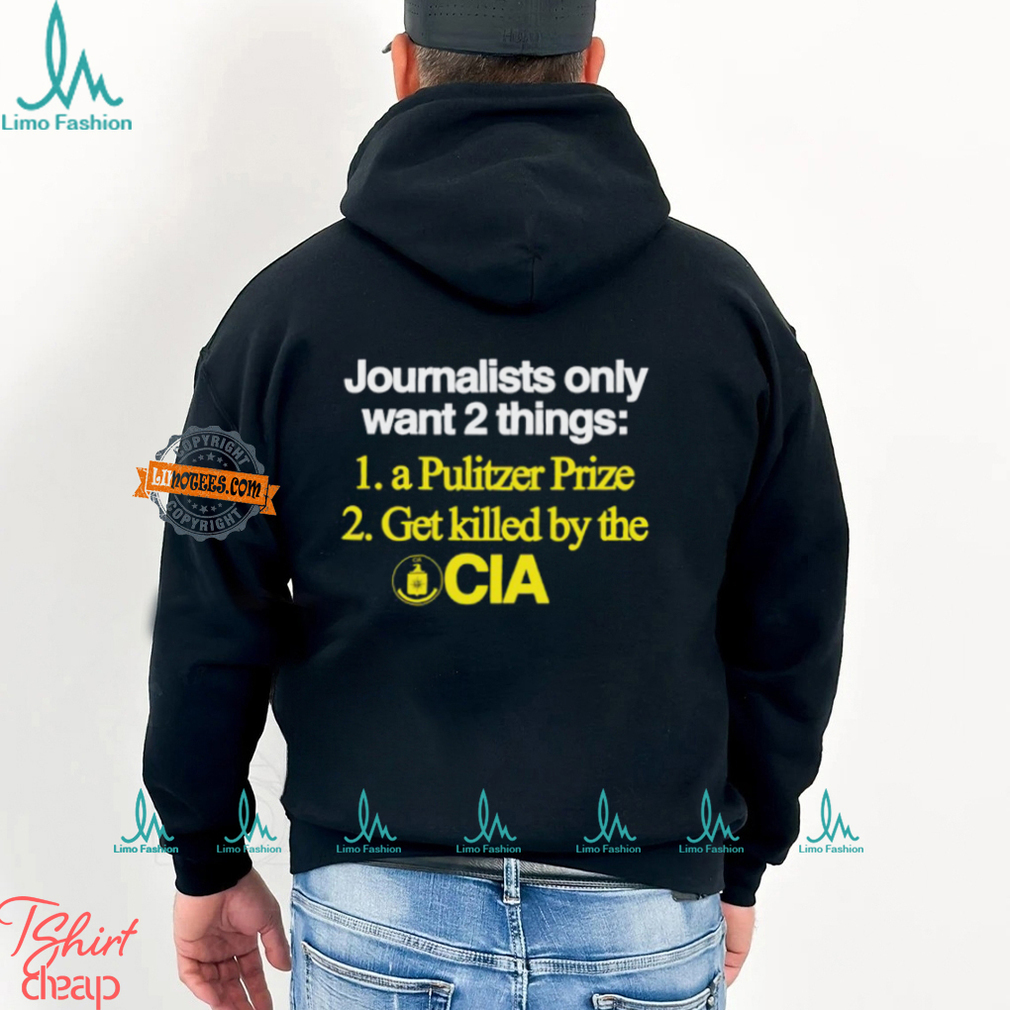 Journalists Only Want 2 Things 1 A Pulitzer Prize 2 Get Killed By The Cia Shirt Journalists Only Want 2 Things 1 A Pulitzer Prize 2 Get Killed By The Cia Shirt