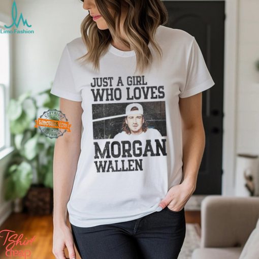 Just A Girl Who Loves Morgan Wallen Shirt