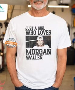 Just A Girl Who Loves Morgan Wallen Shirt