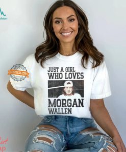 Just A Girl Who Loves Morgan Wallen Shirt