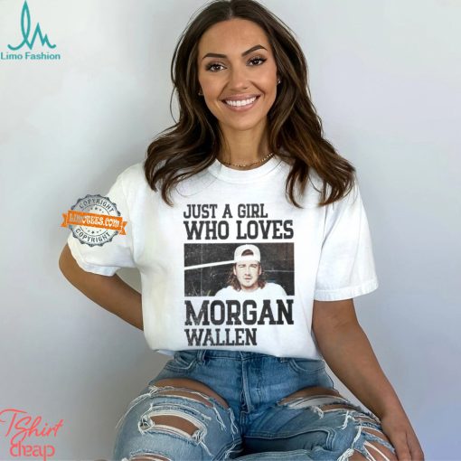 Just A Girl Who Loves Morgan Wallen Shirt