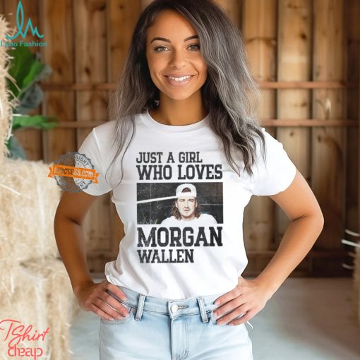 Just A Girl Who Loves Morgan Wallen Shirt