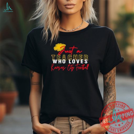 Just A Teacher Who Loves Kansas City Chiefs Football Logo Shirt