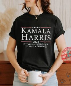 Kamala Harris 2024 It Takes A Prosecutor To Beat A Criminal Shirt