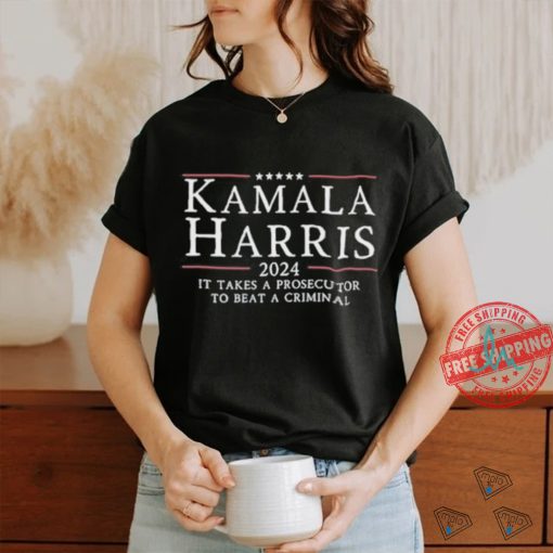 Kamala Harris 2024 It Takes A Prosecutor To Beat A Criminal Shirt