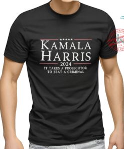 Kamala Harris 2024 It Takes A Prosecutor To Beat A Criminal Shirt