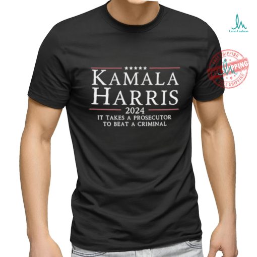 Kamala Harris 2024 It Takes A Prosecutor To Beat A Criminal Shirt