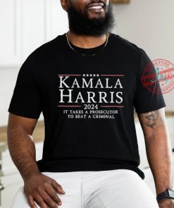 Kamala Harris 2024 It Takes A Prosecutor To Beat A Criminal Shirt