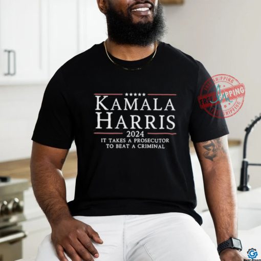 Kamala Harris 2024 It Takes A Prosecutor To Beat A Criminal Shirt