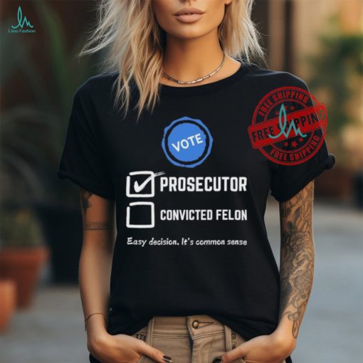 Kamala Harris 2024 Vote Prosecutor vs. Convicted Felon shirt
