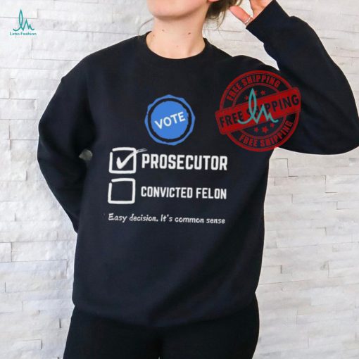 Kamala Harris 2024 Vote Prosecutor vs. Convicted Felon shirt