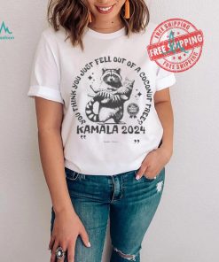 Kamala Harris Cat And Raccoon You Think You Just Fall Out Of A Coconut Tree Your Perfect Choice T shirt