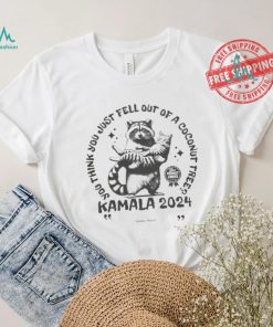 Kamala Harris Cat And Raccoon You Think You Just Fall Out Of A Coconut Tree Your Perfect Choice T shirt