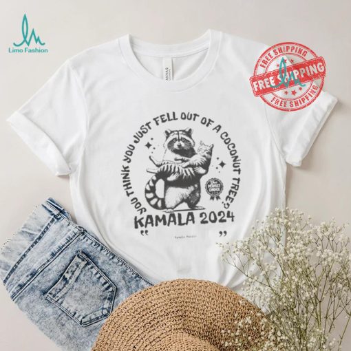 Kamala Harris Cat And Raccoon You Think You Just Fall Out Of A Coconut Tree Your Perfect Choice T shirt