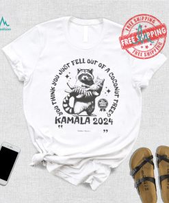 Kamala Harris Cat And Raccoon You Think You Just Fall Out Of A Coconut Tree Your Perfect Choice T shirt