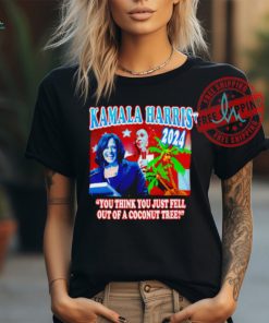 Kamala Harris Coconut Tree 2024 you think you just fell out of a coconut tree shirt