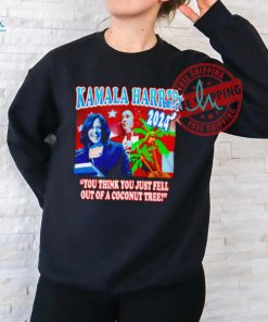 Kamala Harris Coconut Tree 2024 you think you just fell out of a coconut tree shirt