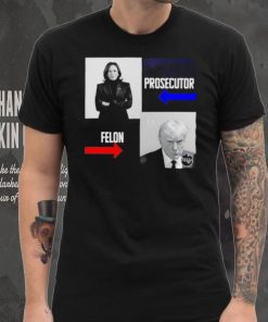 Kamala Harris Prosecutor Felon Donald Trump shirt