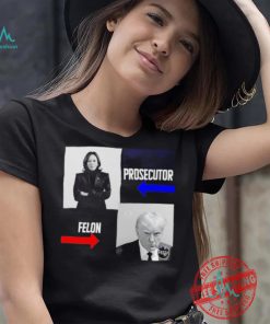 Kamala Harris Prosecutor Felon Donald Trump shirt