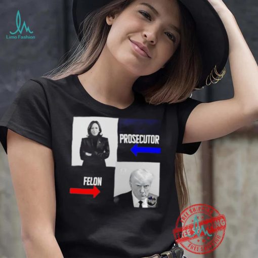 Kamala Harris Prosecutor Felon Donald Trump shirt